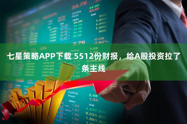 七星策略APP下载 5512份财报，给A股投资拉了条主线